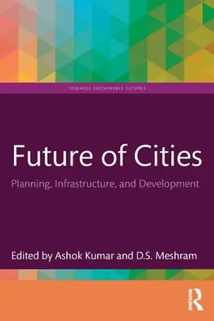 Future of Cities: Planning, Infrastructure, and Development by Ashok Kumar