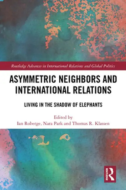 Asymmetric Neighbors and International Relations: Living in the Shadow of Elephants by Ian Roberge