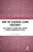 How Do Teachers Learn Together?: Case Studies of School-based Teacher Learning Communities in China by Xiaolei Zhang