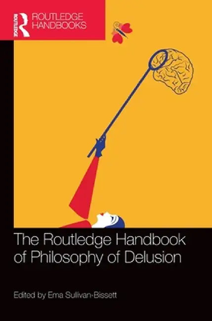 The Routledge Handbook of Philosophy of Delusion by Ema Sullivan-Bissett
