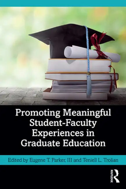 Promoting Meaningful Student-Faculty Experiences in Graduate Education by Eugene T. Parker III
