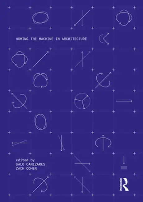 Homing the Machine in Architecture by Galo Canizares