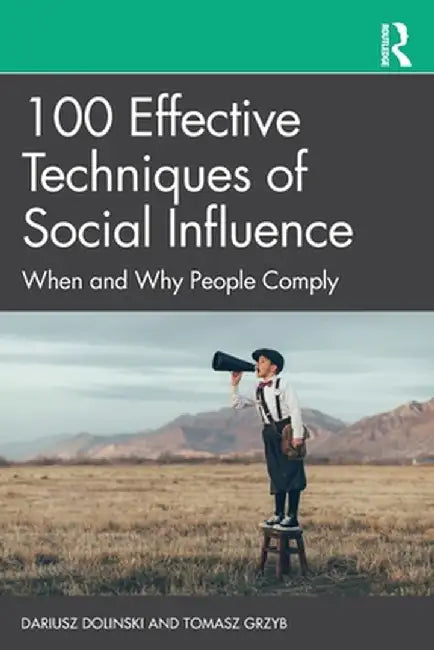 100 Effective Techniques of Social Influence: When and Why People Comply by Dariusz Dolinski