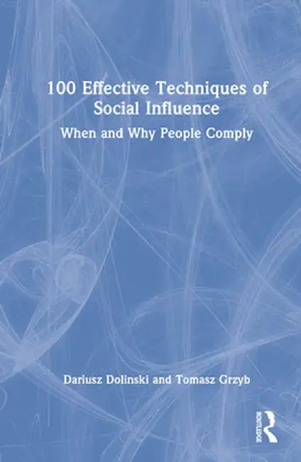 100 Effective Techniques of Social Influence: When and Why People Comply by Dariusz Dolinski