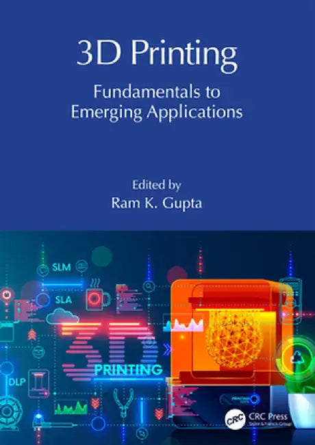 3D Printing: Fundamentals to Emerging Applications by Ram K. Gupta