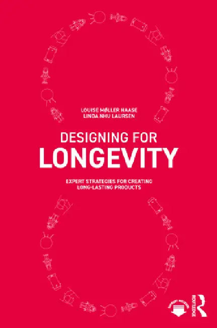 Designing for Longevity: Expert Strategies for Creating Long-Lasting Products by Louise Møller Haase