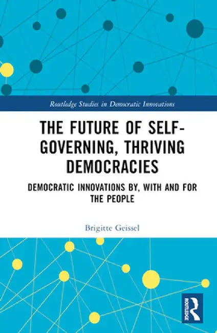 The Future of Self-Governing, Thriving Democracies: Democratic Innovations By, with and for the People by Brigitte Geissel