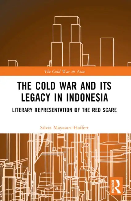 The Cold War and its Legacy in Indonesia: Literary Representation of the Red Scare by Silvia Mayasari-Hoffert