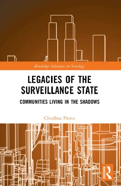 Legacies of the Surveillance State: Communities Living in the Shadows by Cliodhna Pierce