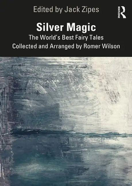 Silver Magic: The World's Best Fairy Tales Collected and Arranged by Romer Wilson by Jack Zipes