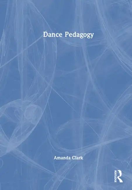 Dance Pedagogy by Amanda Clark