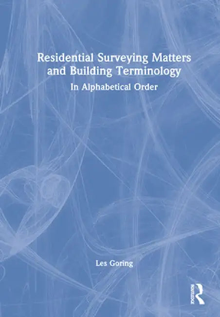 Residential Surveying Matters and Building Terminology: In Alphabetical Order by Les Goring