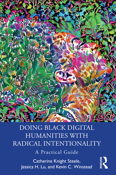 Doing Black Digital Humanities with Radical Intentionality by Steele, Catherine Knight