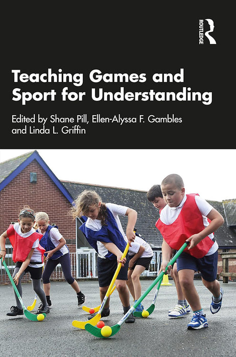 Teaching Games and Sport for Understanding by Pill/Shane