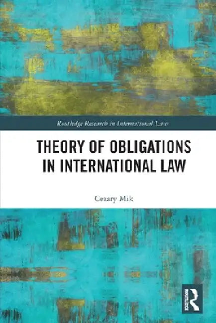 Theory of Obligations in International Law by Mik Cezary