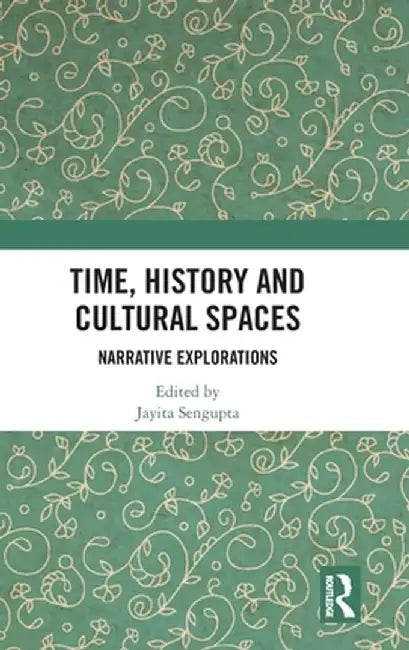 Time, History and Cultural Spaces: Narrative Explorations by Jayita Sengupta
