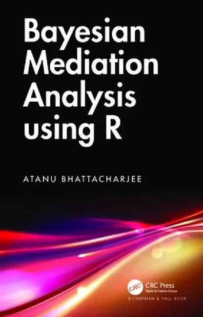 Bayesian Mediation Analysis Using R by Atanu Bhattacharjee