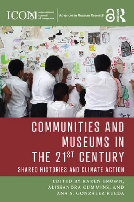 Communities and Museums in the 21st Century: Shared Histories and Climate Action by Karen Brown
