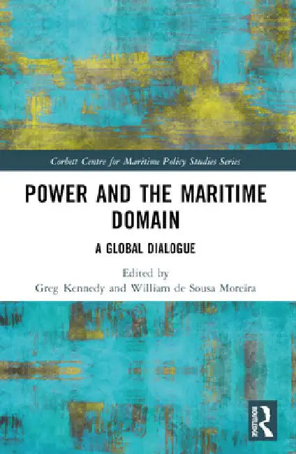 Power and the Maritime Domain: A Global Dialogue by Greg Kennedy