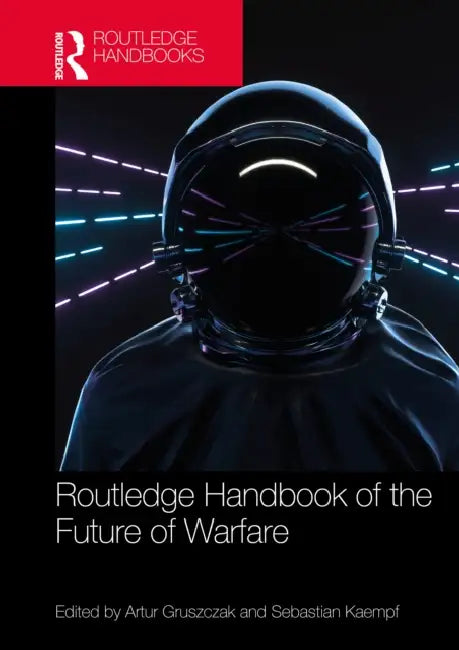 Routledge Handbook of the Future of Warfare by Artur Gruszczak