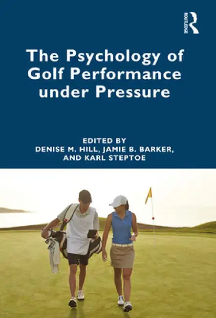 The Psychology of Golf Performance Under Pressure by Denise Hill
