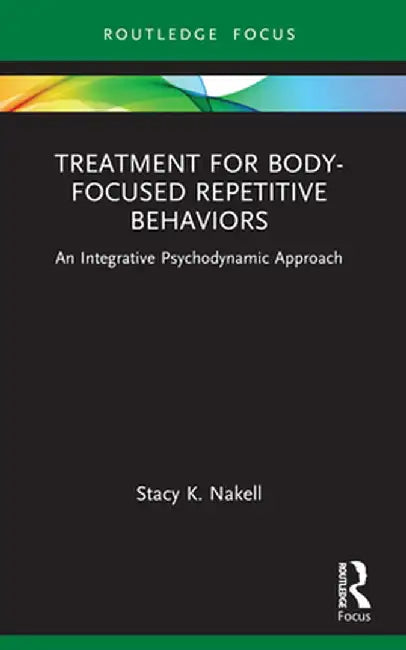 Treatment for Body-Focused Repetitive Behaviors: An Integrative Psychodynamic Approach by Stacy K. Nakell