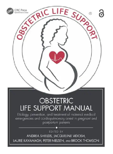 Obstetric Life Support Manual: Etiology, Prevention, and Treatment of Maternal Medical Emergencies and Cardiopulmonary Arrest in Pregnant and Postpar by Andrea Shields