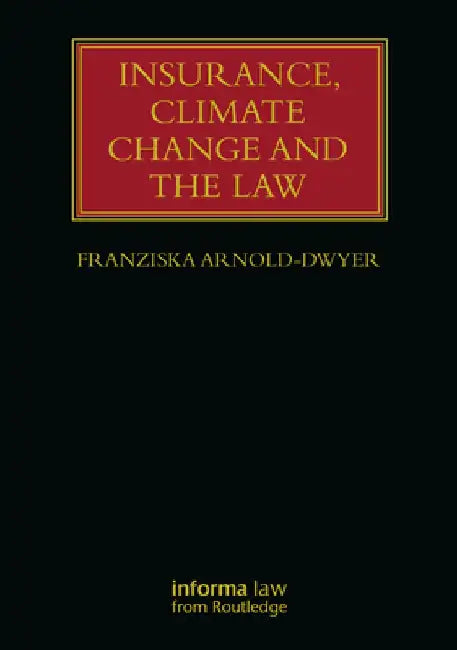 Insurance, Climate Change and the Law by Franziska Arnold-Dwyer