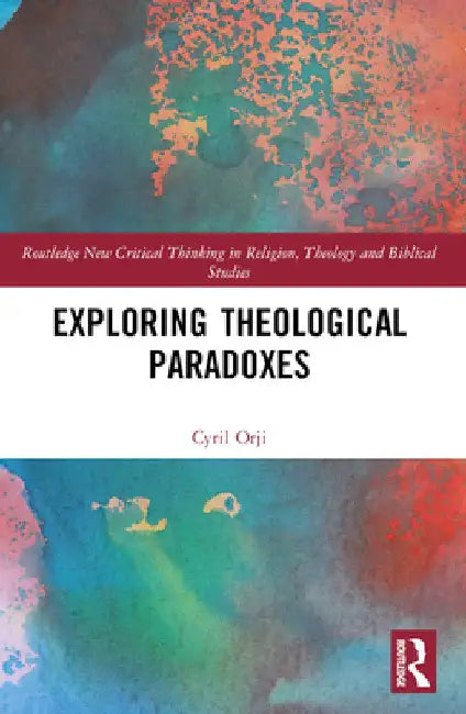 Exploring Theological Paradoxes by Cyril Orji
