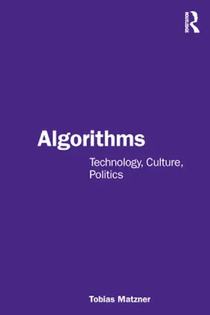 Algorithms: Technology, Culture, Politics by Tobias Matzner
