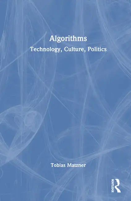 Algorithms: Technology, Culture, Politics by Tobias Matzner