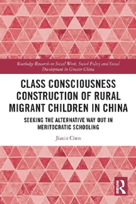 Class Consciousness Construction of Rural Migrant Children in China: Seeking the Alternative Way Out in Meritocratic Schooling by Jiaxin Chen
