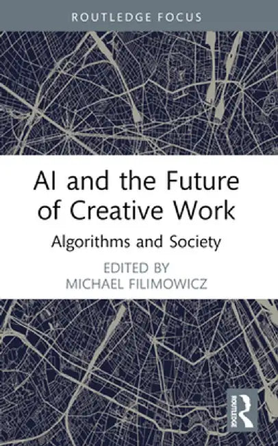 AI and the Future of Creative Work: Algorithms and Society by Michael Filimowicz