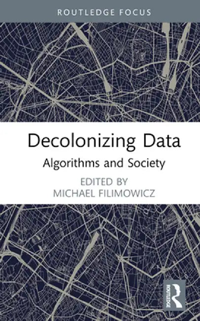 Decolonizing Data: Algorithms and Society by Michael Filimowicz
