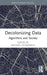 Decolonizing Data: Algorithms and Society by Michael Filimowicz