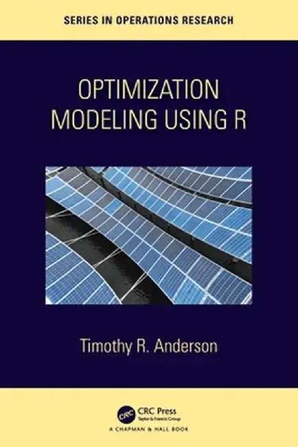 Optimization Modelling Using R by Timothy R. Anderson