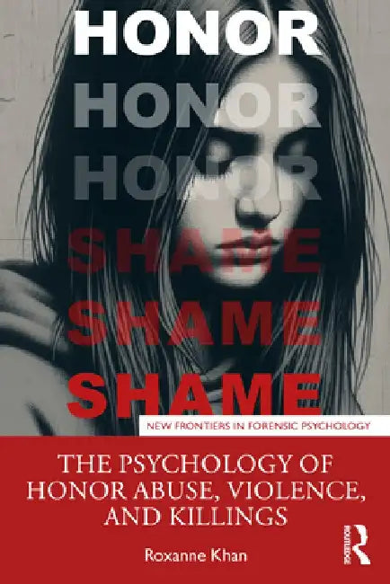 The Psychology of Honor Abuse, Violence and Killings by Roxanne Khan