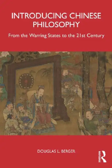 Introducing Chinese Philosophy: From the Warring States to the 21st Century by Douglas Berger