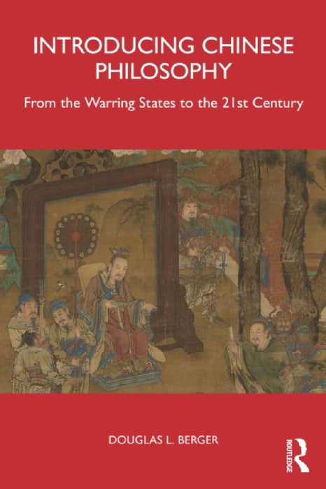 Introducing Chinese Philosophy: From the Warring States to the 21st Century by Douglas Berger