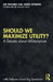 Should We Maximize Utility?: A Debate about Utilitarianism by Ben Bramble