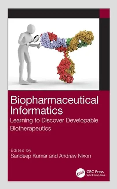 Biopharmaceutical Informatics: Learning to Discover Developable Biotherapeutics by Sandeep Kumar