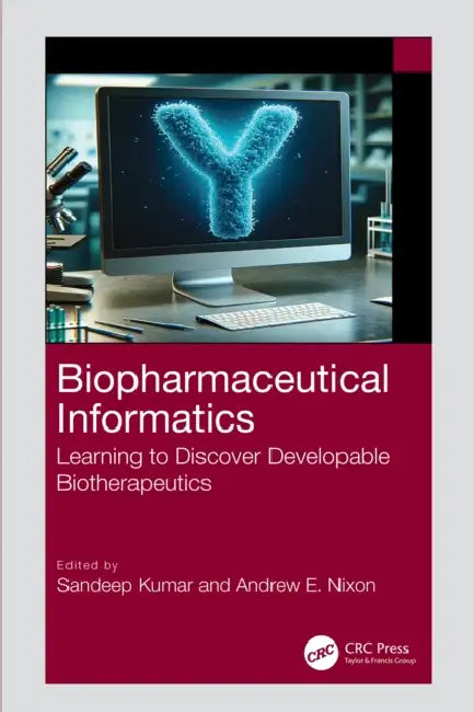 Biopharmaceutical Informatics: Learning to Discover Developable Biotherapeutics by Sandeep Kumar, Andrew Nixon