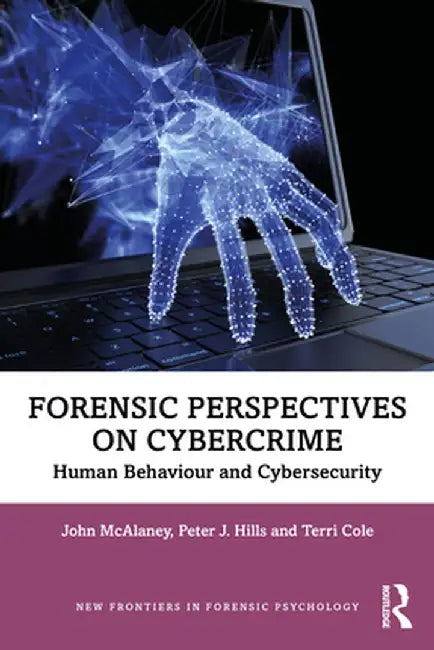 Forensic Perspectives on Cybercrime: Human Behaviour and Cybersecurity by John McAlaney