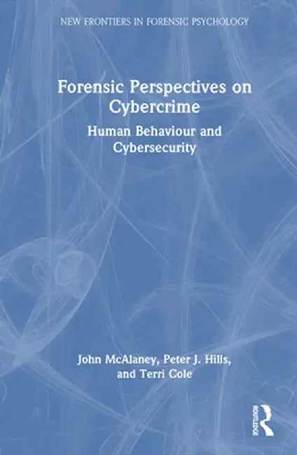 Forensic Perspectives on Cybercrime: Human Behaviour and Cybersecurity by John McAlaney