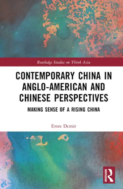 Contemporary China in Anglo-American and Chinese Perspectives: Making Sense of a Rising China by Emre Demir