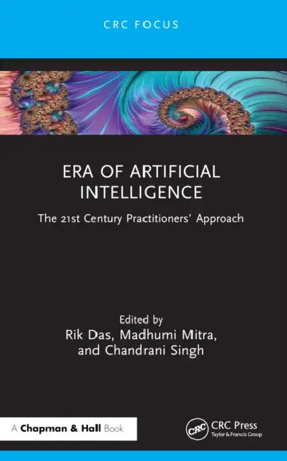 Era of Artificial Intelligence: The 21st Century Practitioners' Approach by Rik Das, Madhumi Mitra, Chandrani Singh