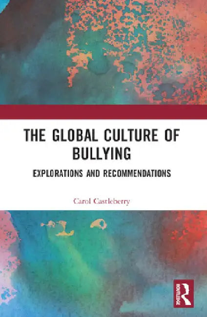 The Global Culture of Bullying: Explorations and Recommendations by Carol L. Castleberry