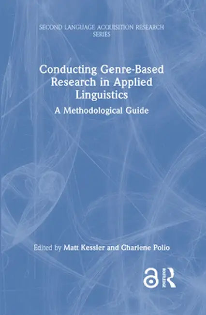 Conducting Genre-Based Research in Applied Linguistics: A Methodological Guide by Matt Kessler