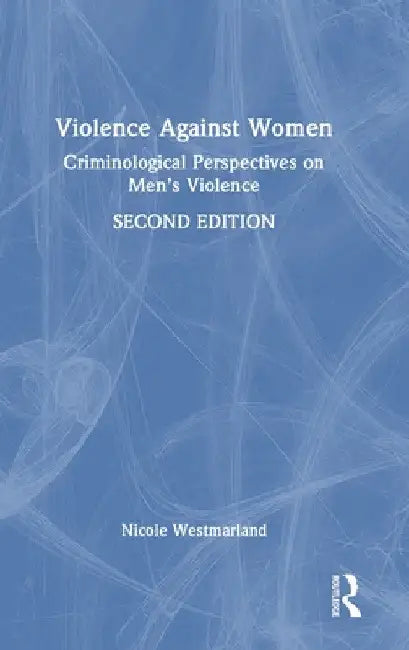 Violence Against Women: Criminological Perspectives on Men's Violence by Nicole Westmarland