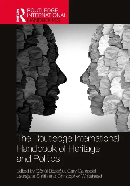The Routledge International Handbook of Heritage and Politics by Gönül Bozoğlu